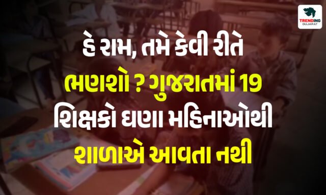 હે રામ, તમે કેવી રીતે ભણશો? ગુજરાતમાં 19 શિક્ષકો ઘણા મહિનાઓથી શાળાએ આવતા નથી, કેટલાક વિદેશ ગયા